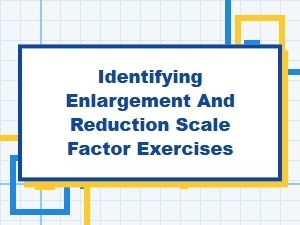 Exercises for Identifying Enlargement and Reduction Scale Factors