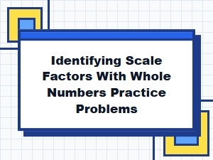 Practice Problems for Identifying Whole Number Scale Factors