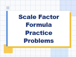 Practice Problems for the Scale Factor Formula