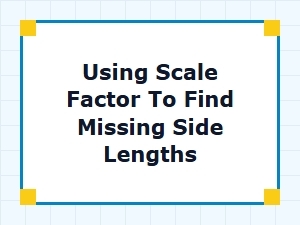 Finding Missing Sides with Scale Factors